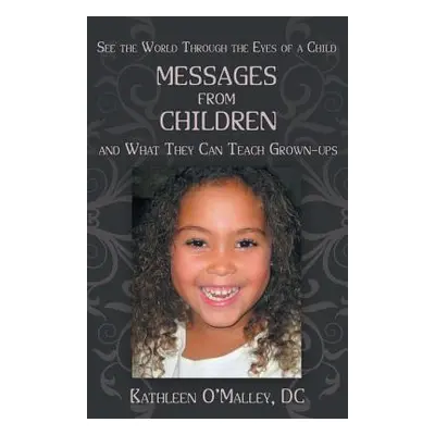 "Messages from Children ... and What They Can Teach Grown-Ups" - "" ("O'Malley DC Kathleen")