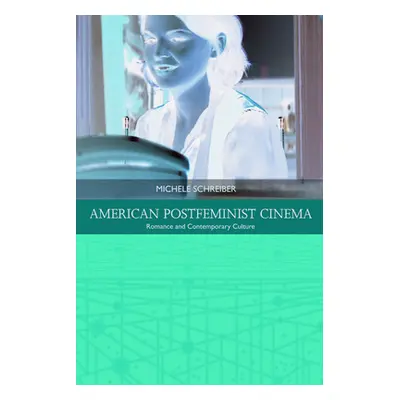 "American Postfeminist Cinema: Women, Romance and Contemporary Culture" - "" ("Schreiber Michele