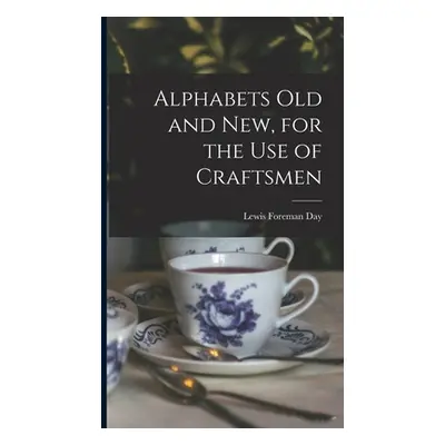 "Alphabets Old and New, for the Use of Craftsmen" - "" ("Day Lewis Foreman 1845-1910")