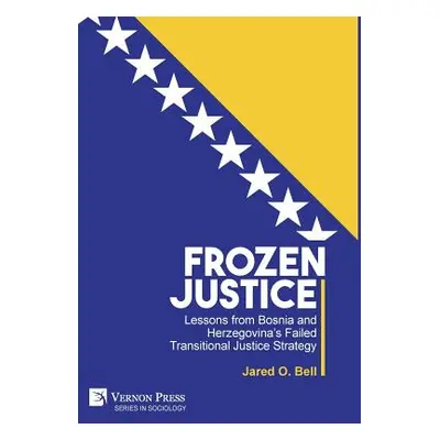 "Frozen Justice: Lessons from Bosnia and Herzegovina's Failed Transitional Justice Strategy" - "