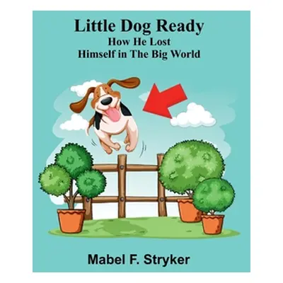 "Little Dog Ready: How He Lost Himself in the Big World" - "" ("F. Stryker Mabel")