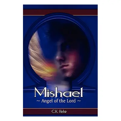 "Mishael Angel of the Lord" - "" ("Hehir C. K.")