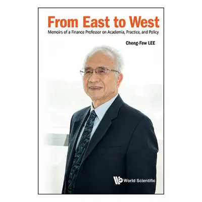 "From East to West: Memoirs of a Finance Professor on Academia, Practice, and Policy" - "" ("Lee