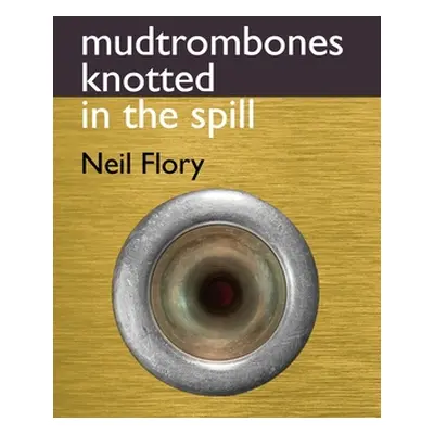 "mudtrombones knotted in the spill" - "" ("Flory Neil")