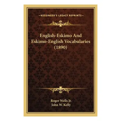 "English-Eskimo And Eskimo-English Vocabularies (1890)" - "" ("Wells Roger Jr.")