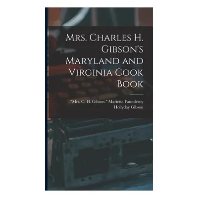 "Mrs. Charles H. Gibson's Maryland and Virginia Cook Book" - "" ("Gibson Marietta Fauntleroy Hol