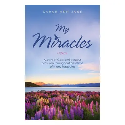 "My Miracles: A Story of God's Miraculous Provision Throughout a Lifetime of Many Tragedies" - "