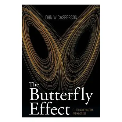 "The Butterfly Effect: Flutters of Wisdom and Kindness" - "" ("Casperson John W.")