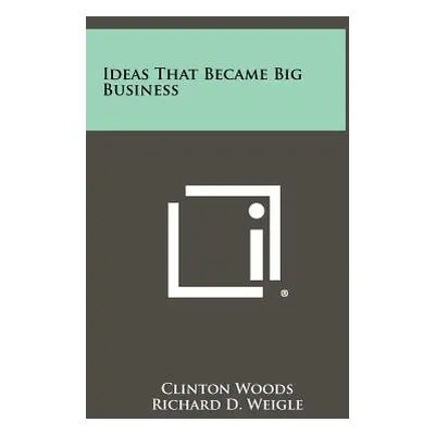 "Ideas That Became Big Business" - "" ("Woods Clinton")