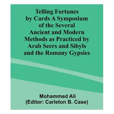 "Telling Fortunes by Cards A Symposium of the Several Ancient and Modern Methods as Practiced by