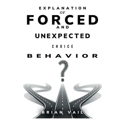 "Explanation of forced and unexpected choice behavior" - "" ("Vail Brian")