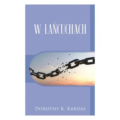 "W Lancuchach" - "" ("Kardas Dorothy K.")