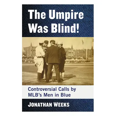 "The Umpire Was Blind!: Controversial Calls by Mlb's Men in Blue" - "" ("Weeks Jonathan")