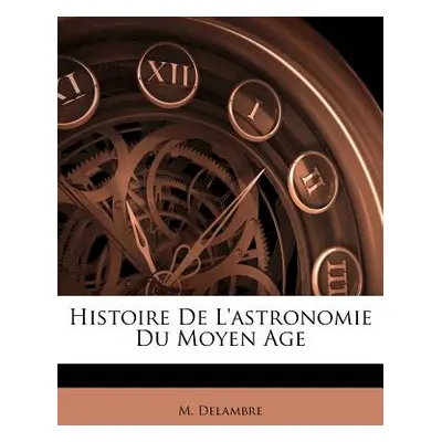 "Histoire De L'astronomie Du Moyen Age" - "" ("Delambre M.")