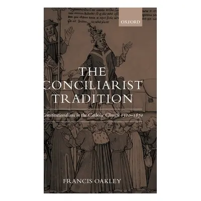 "The Conciliarist Tradition: Constitutionalism in the Catholic Church 1300-1870" - "" ("Oakley F