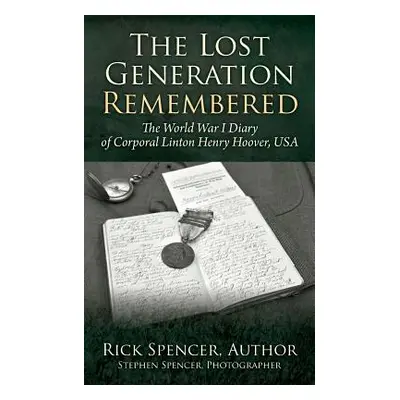 "The Lost Generation Remembered: The World War I Diary of Corporal Linton Henry Hoover, USA" - "