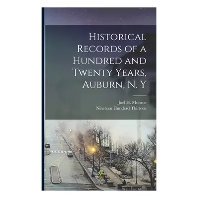 "Historical Records of a Hundred and Twenty Years, Auburn, N. Y" - "" ("Monroe Joel H.")