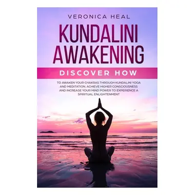 "Kundalini Awakening: Discover how to Awaken your Chakras through Kundalini Yoga and Meditation.