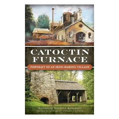 "Catoctin Furnace: Portrait of an Iron Making Village" - "" ("Anderson Elizabeth")