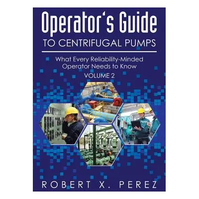 "Operator's Guide to Centrifugal Pumps, Volume 2: What Every Reliability-Minded Operator Needs t