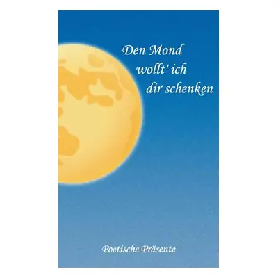 "Den Mond wollt' ich dir schenken: Poetische Prsente" - "" ("Kraus Hans-Peter")