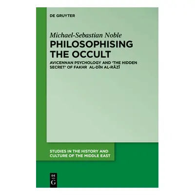 "Philosophising the Occult: Avicennan Psychology and 'The Hidden Secret' of Fakhr Al-Dīn Al-Rāzī