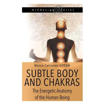 "Subtle Body and Chakras: The Energetic Anatomy of the Human Being" - "" ("Cattaneo Gotam Marco"