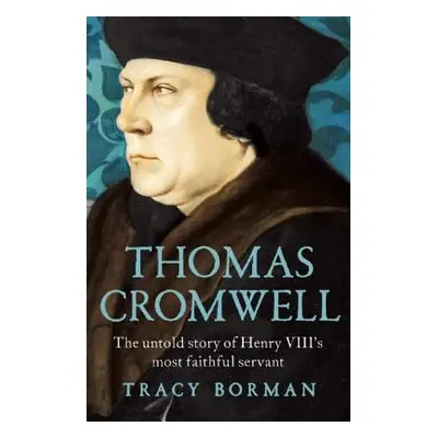 "Thomas Cromwell: The Untold Story of Henry VIII's Most Faithful Servant" - "" ("Borman Tracy")