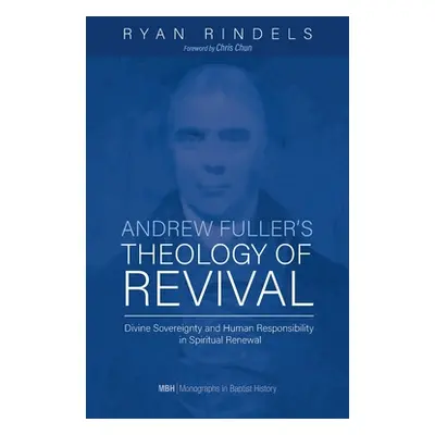 "Andrew Fuller's Theology of Revival" - "" ("Rindels Ryan")