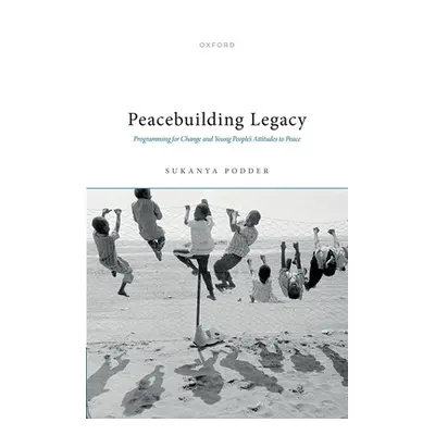 "Peacebuilding Legacy: Programming for Change and Young People's Attitudes to Peace" - "" ("Podd