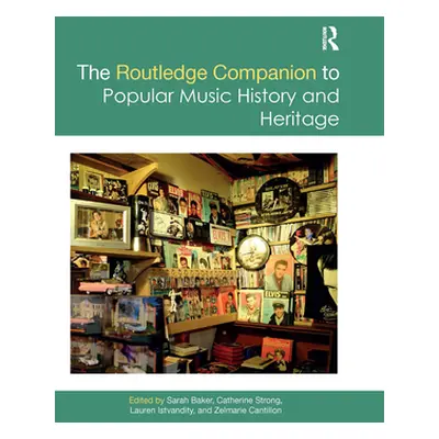 "The Routledge Companion to Popular Music History and Heritage" - "" ("Baker Sarah")