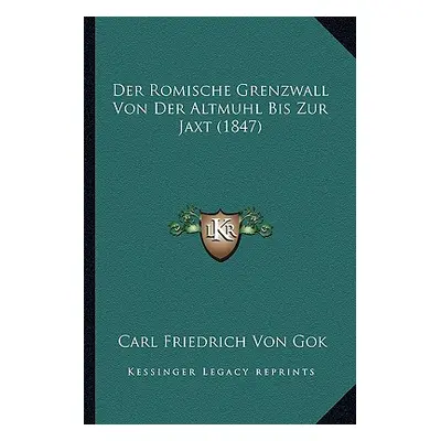 "Der Romische Grenzwall Von Der Altmuhl Bis Zur Jaxt (1847)" - "" ("Gok Carl Friedrich Von")