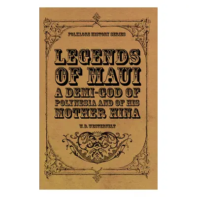 "Legends of Maui - A Demi-God of Polynesia and of His Mother Hina" - "" ("Westervelt W. D.")