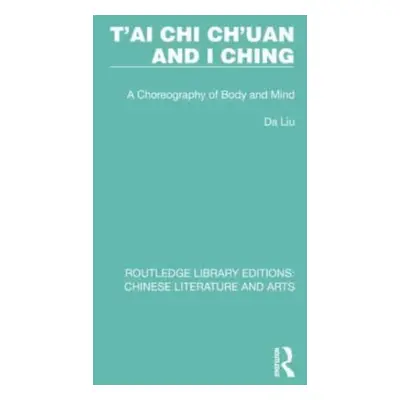 "T'Ai CHI Ch'uan and I Ching: A Choreography of Body and Mind" - "" ("Liu Da")