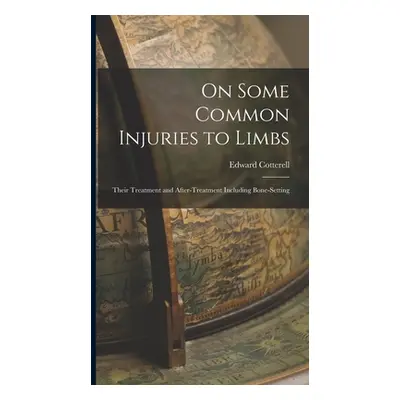 "On Some Common Injuries to Limbs: Their Treatment and After-Treatment Including Bone-Setting" -