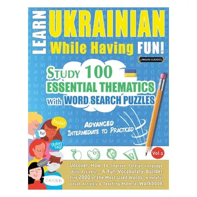 "Learn Ukrainian While Having Fun! - Advanced: INTERMEDIATE TO PRACTICED - STUDY 100 ESSENTIAL T