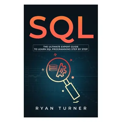 "SQL: The Ultimate Expert Guide to Learn SQL Programming Step by Step" - "" ("Turner Ryan")