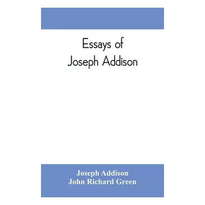 "Essays of Joseph Addison" - "" ("Addison Joseph")