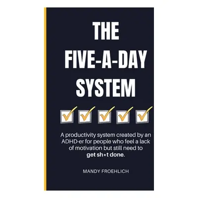 "The Five-A-Day System: A productivity system created by an ADHD-er for people who feel a lack o