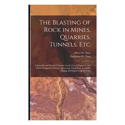 "The Blasting of Rock in Mines, Quarries, Tunnels, etc; a Scientific and Practical Treatise for 