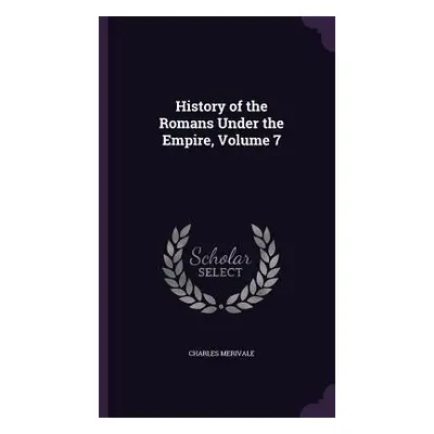 "History of the Romans Under the Empire, Volume 7" - "" ("Merivale Charles")