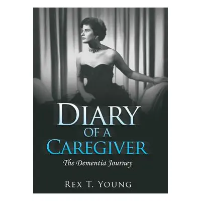 "Diary of a Caregiver: The Dementia Journey" - "" ("Young Rex T.")