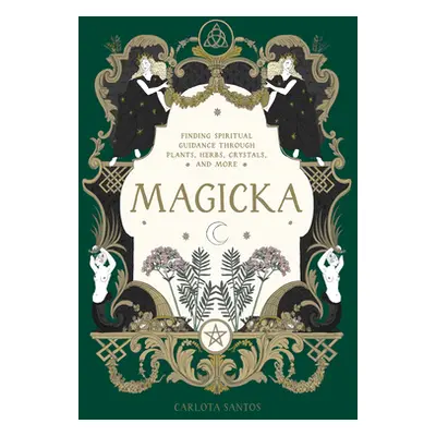 Magicka: Finding Spiritual Guidance Through Plants, Herbs, Crystals, and More (Santos Carlota)