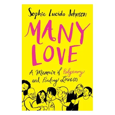 "Many Love: A Memoir of Polyamory and Finding Love(s)" - "" ("Johnson Sophie Lucido")