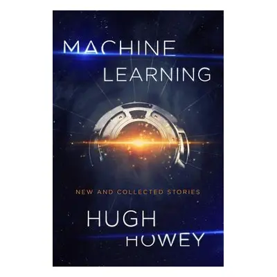 "Machine Learning: New and Collected Stories" - "" ("Howey Hugh")