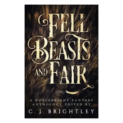 "Fell Beasts and Fair: A Noblebright Fantasy Anthology" - "" ("Gingell W. R.")