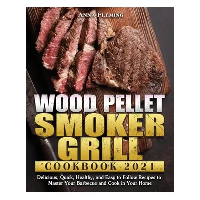 "Wood Pellet Smoker Grill Cookbook 2021" - "" ("Fleming Anna")