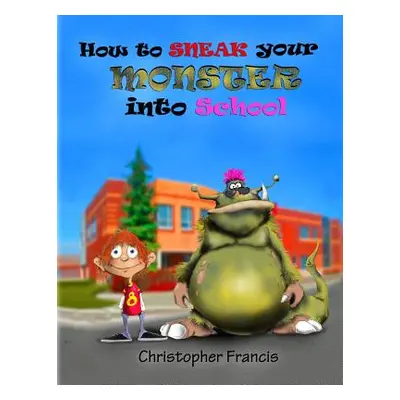 "How to Sneak your Monster into School" - "" ("Francis Christopher")