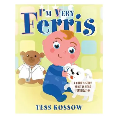 "I'm Very Ferris: A Child's Story about In Vitro Fertilization" - "" ("Kossow Tess")