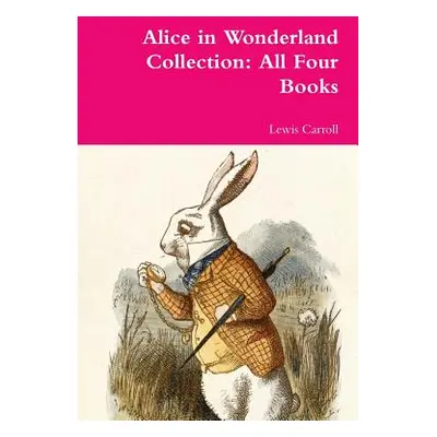 "Alice in Wonderland Collection: All Four Books" - "" ("Carroll Lewis")